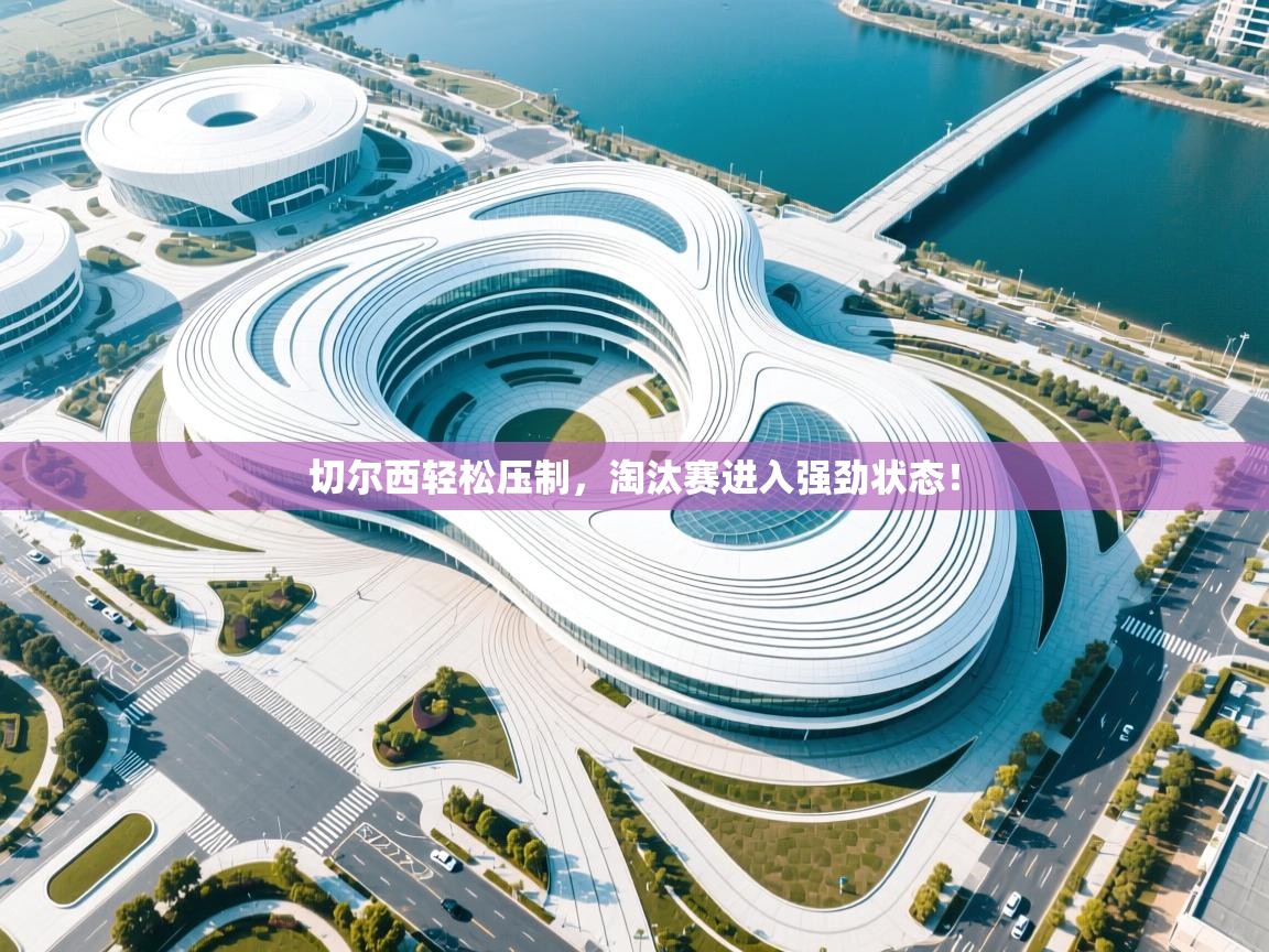 切尔西轻松压制，淘汰赛进入强劲状态！  第1张