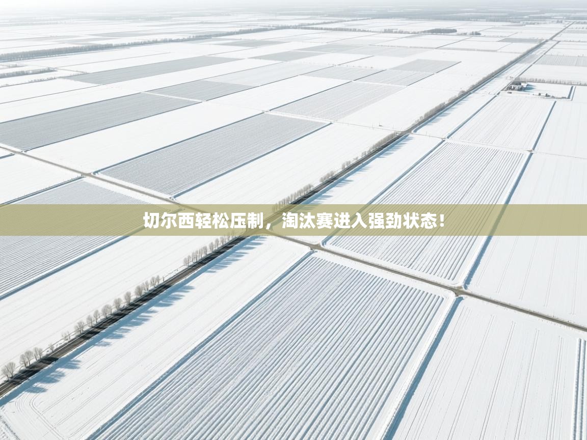 切尔西轻松压制，淘汰赛进入强劲状态！  第2张