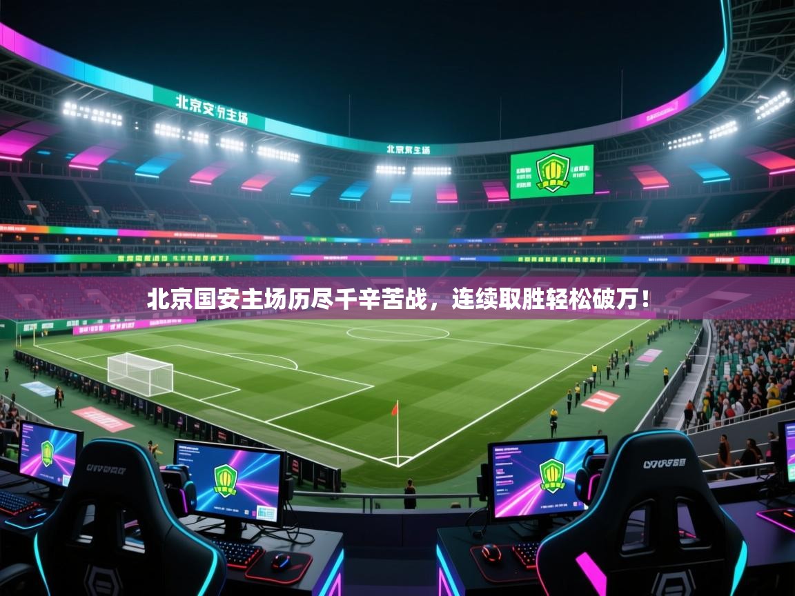 北京国安主场历尽千辛苦战，连续取胜轻松破万！  第2张