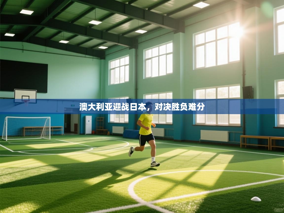 澳大利亚迎战日本,对决胜负难分