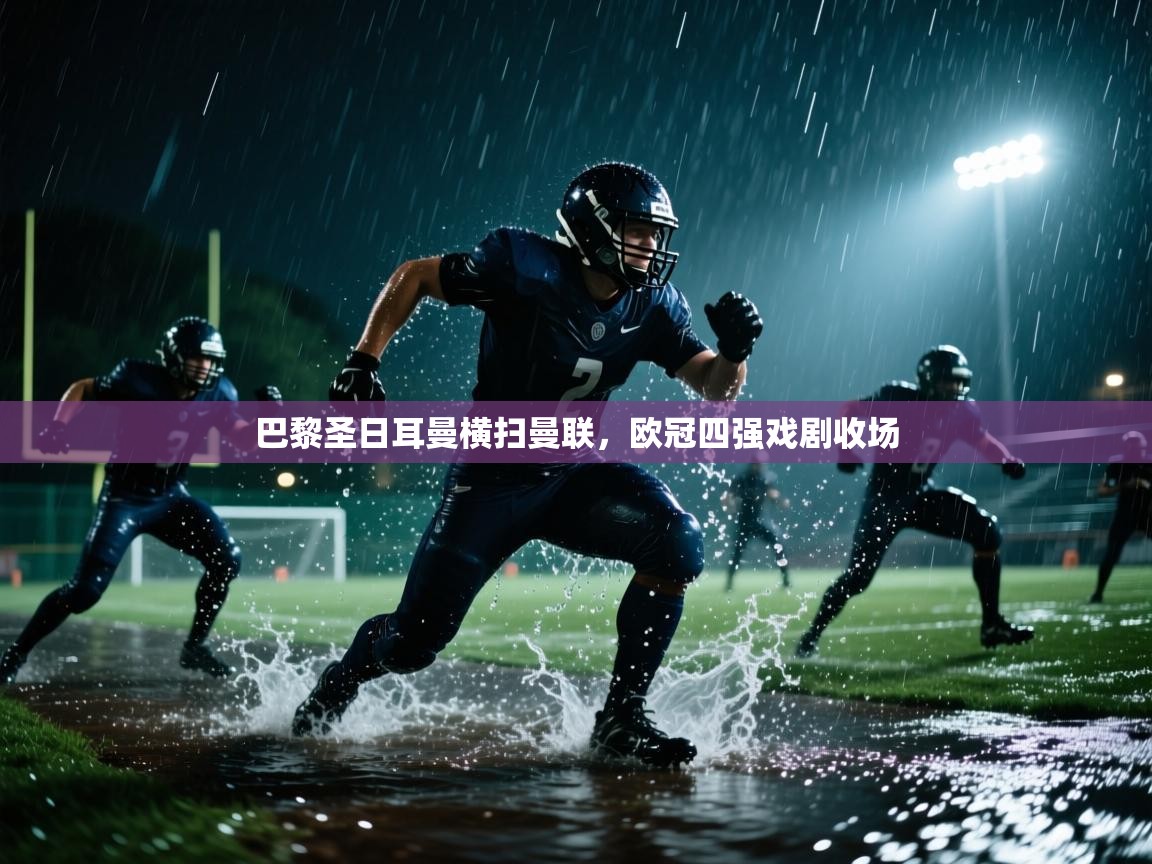 巴黎圣日耳曼横扫曼联，欧冠四强戏剧收场