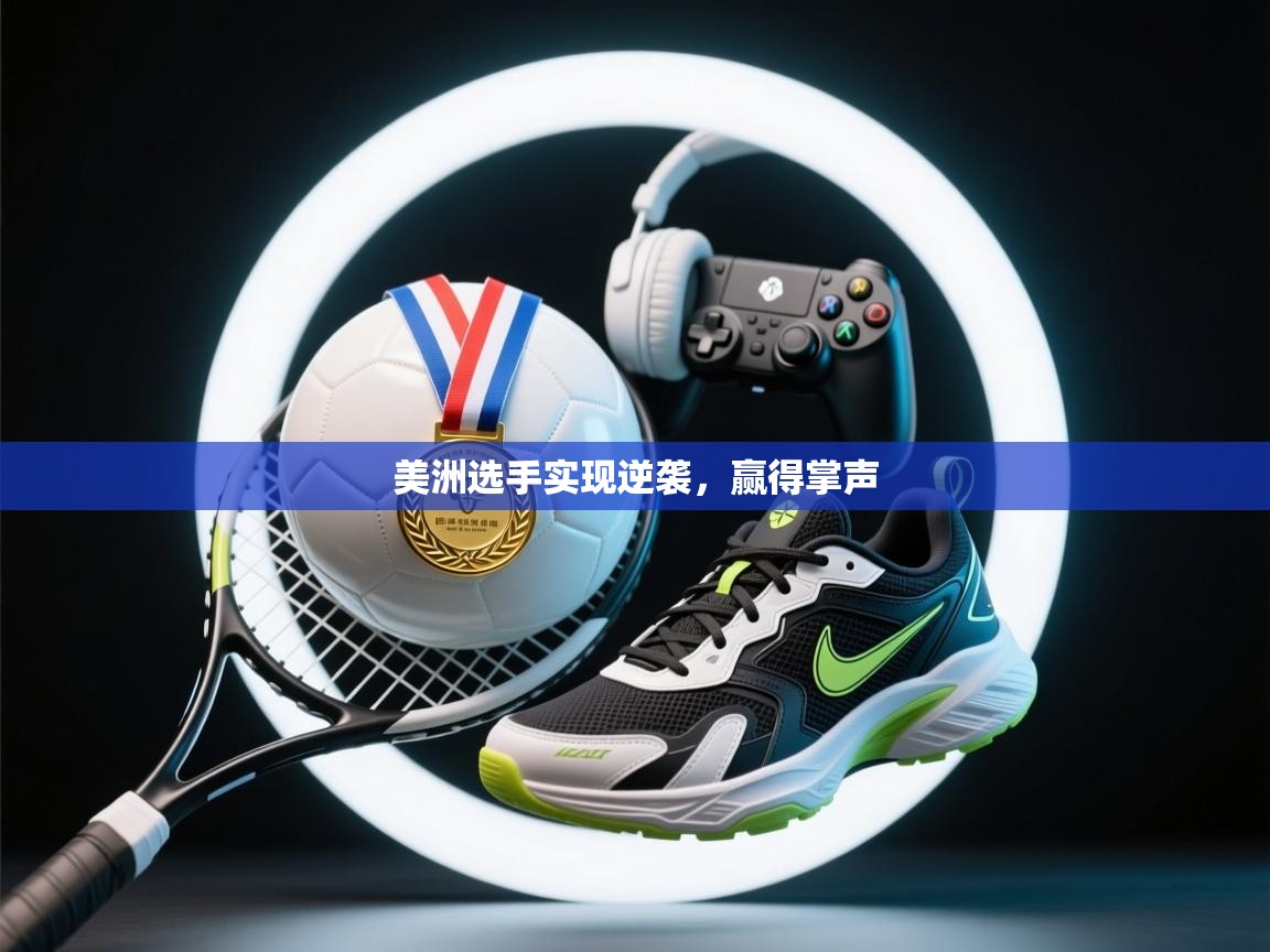 美洲选手实现逆袭，赢得掌声
