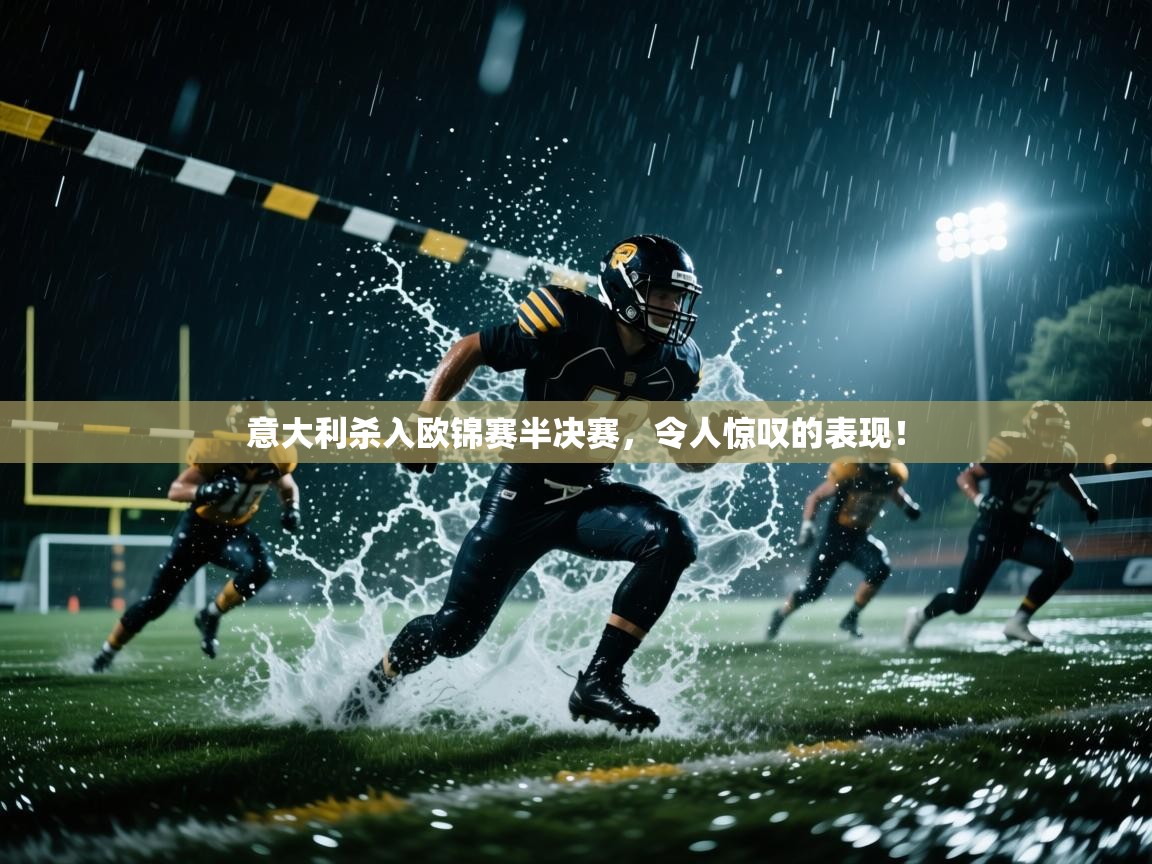 意大利杀入欧锦赛半决赛，令人惊叹的表现！