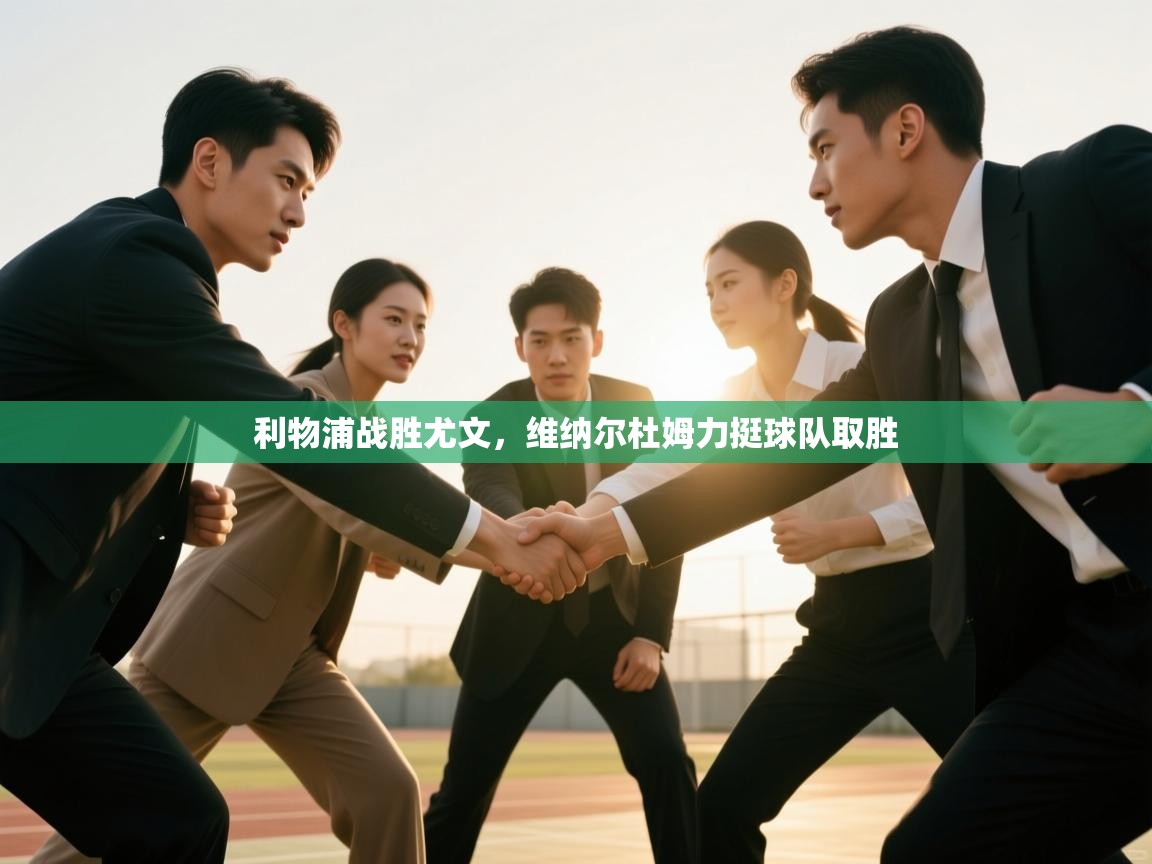 利物浦战胜尤文,维纳尔杜姆力挺球队取胜