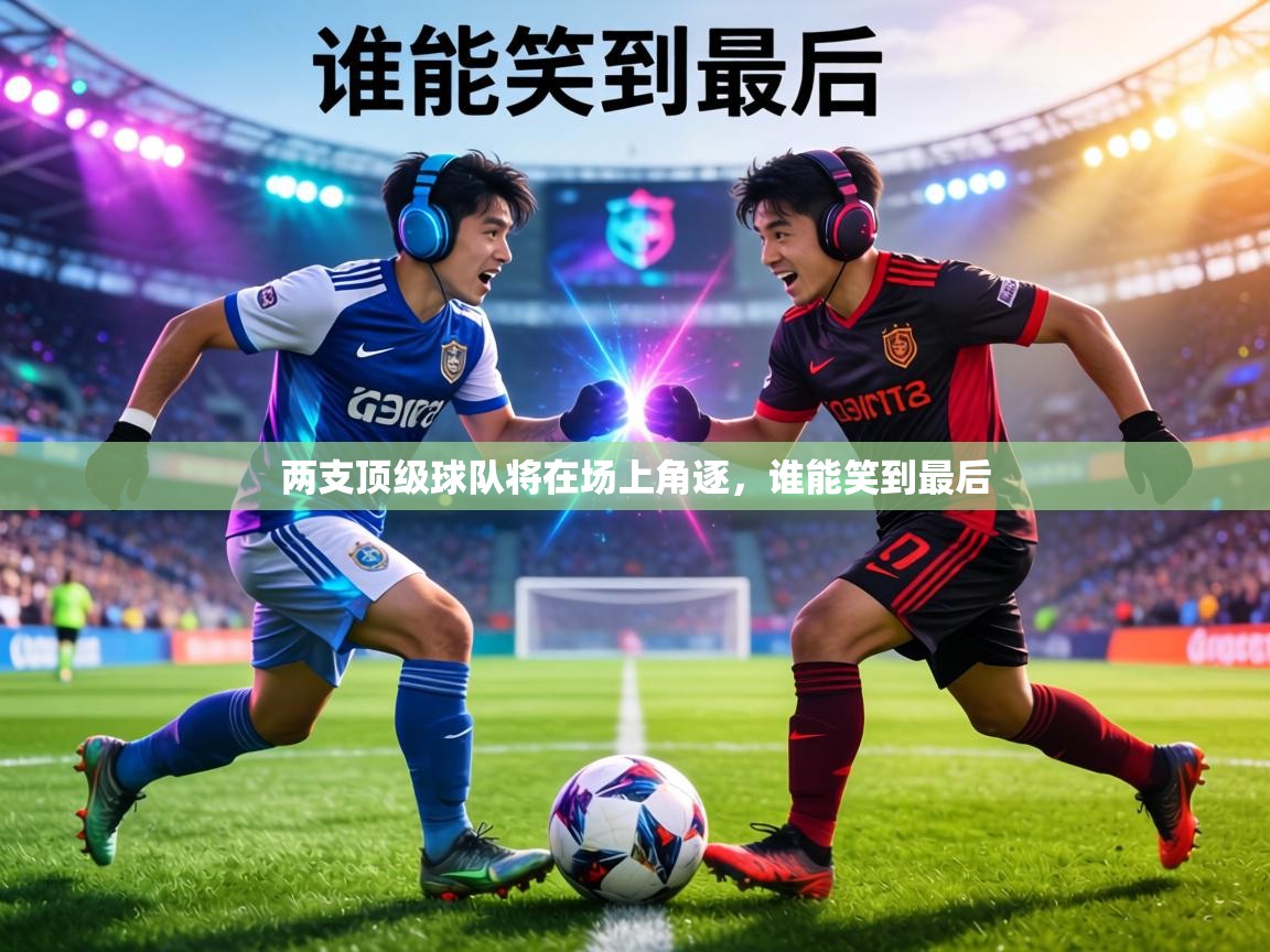 两支顶级球队将在场上角逐，谁能笑到最后