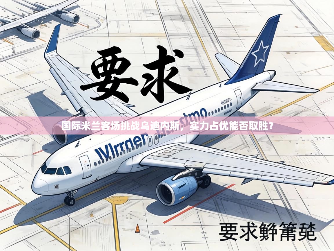 国际米兰客场挑战乌迪内斯，实力占优能否取胜？  第1张