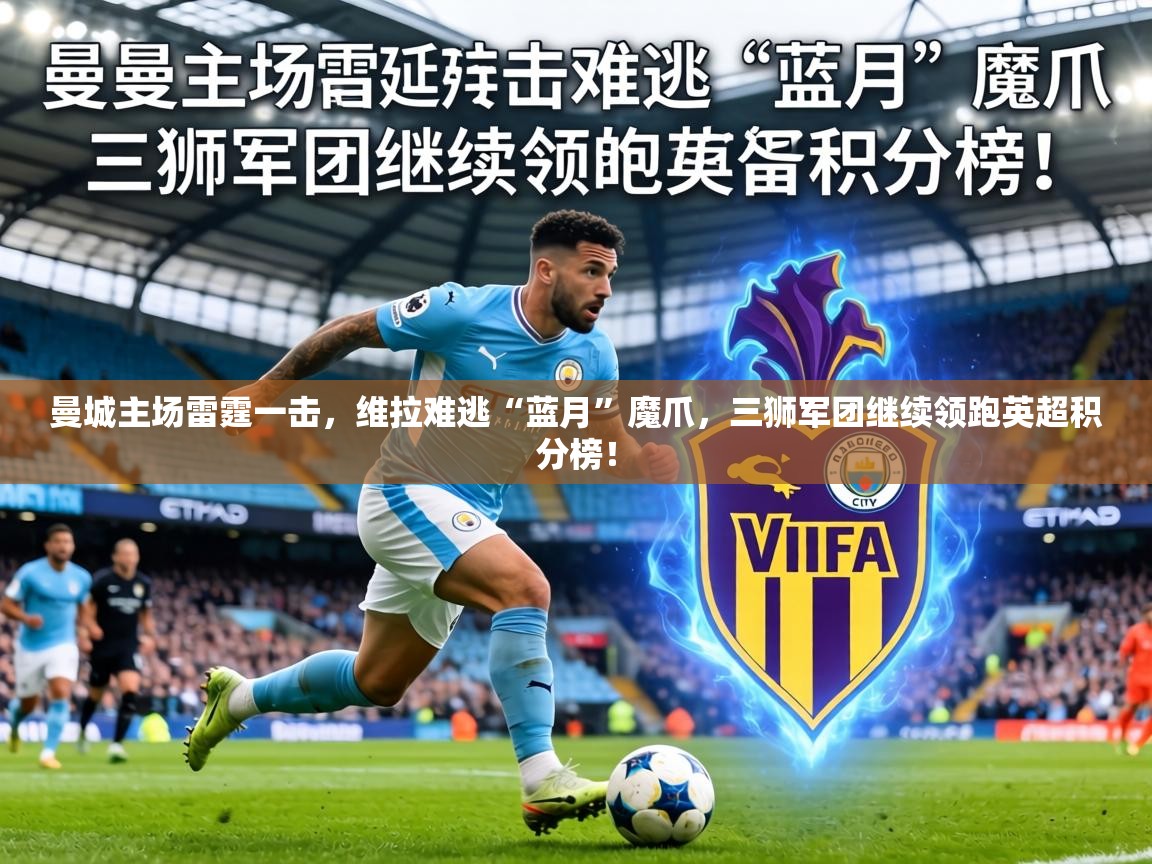 曼城主场雷霆一击，维拉难逃“蓝月”魔爪，三狮军团继续领跑英超积分榜！