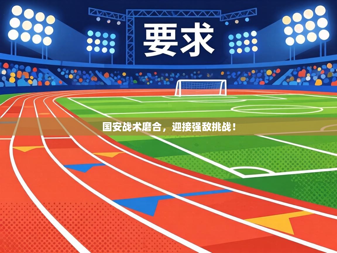 国安战术磨合，迎接强敌挑战！  第2张