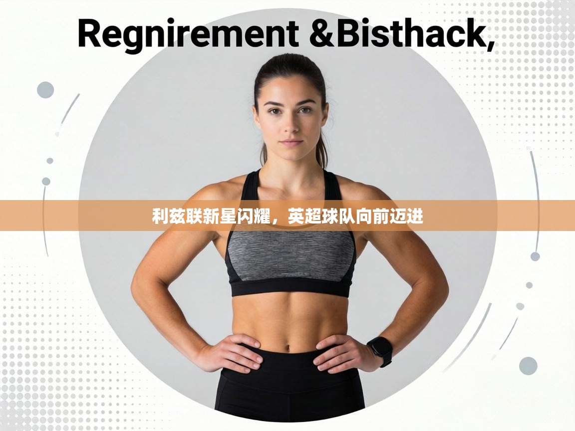 利兹联新星闪耀，英超球队向前迈进