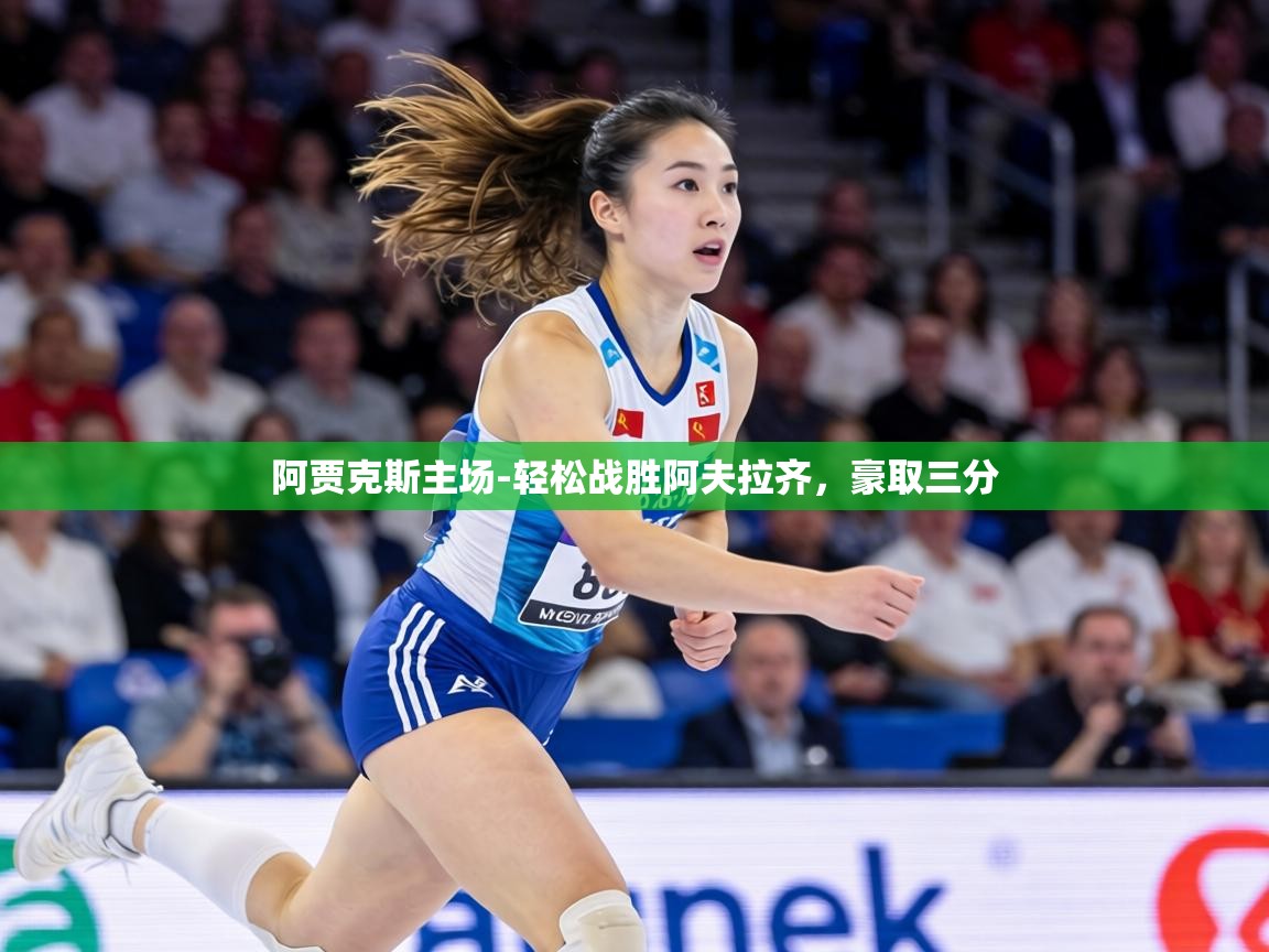 阿贾克斯主场-轻松战胜阿夫拉齐，豪取三分